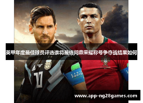 英甲年度最佳球员评选谁将最终问鼎荣耀称号争夺战结果如何