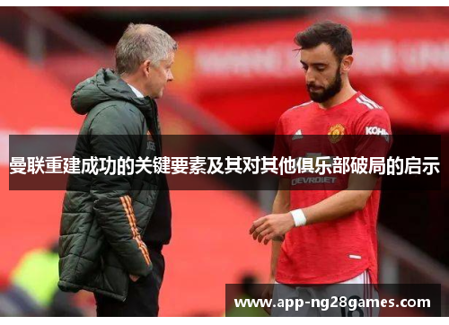 曼联重建成功的关键要素及其对其他俱乐部破局的启示