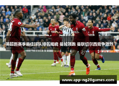 英超新赛季最佳球队排名揭晓 曼城领跑 曼联切尔西竞争激烈