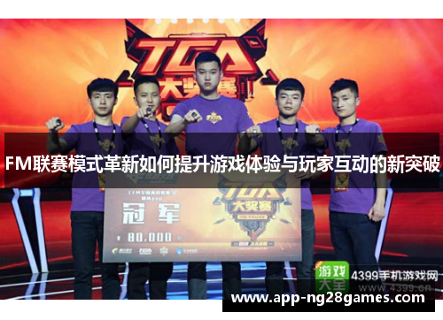 FM联赛模式革新如何提升游戏体验与玩家互动的新突破