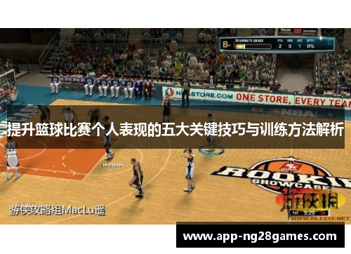 提升篮球比赛个人表现的五大关键技巧与训练方法解析