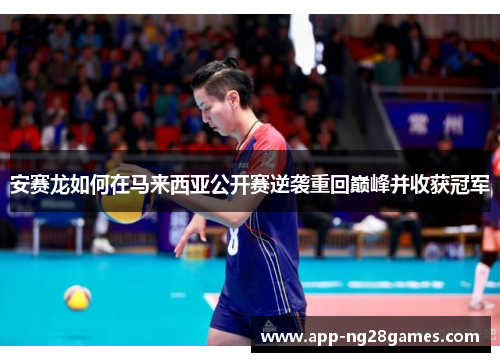 安赛龙如何在马来西亚公开赛逆袭重回巅峰并收获冠军