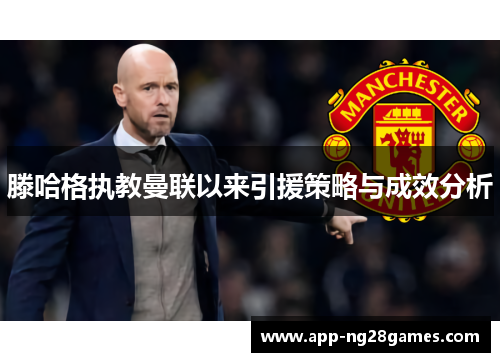 滕哈格执教曼联以来引援策略与成效分析