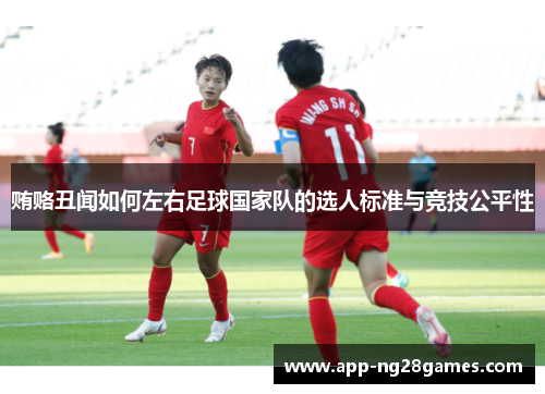 贿赂丑闻如何左右足球国家队的选人标准与竞技公平性