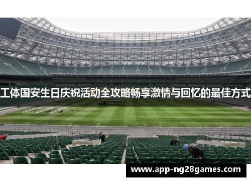 工体国安生日庆祝活动全攻略畅享激情与回忆的最佳方式