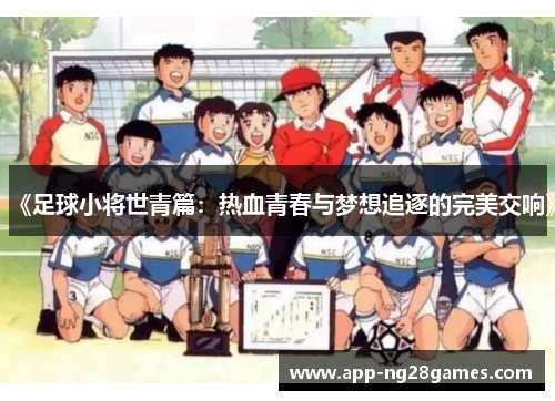《足球小将世青篇：热血青春与梦想追逐的完美交响》