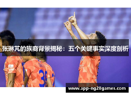 张琳芃的族裔背景揭秘：五个关键事实深度剖析