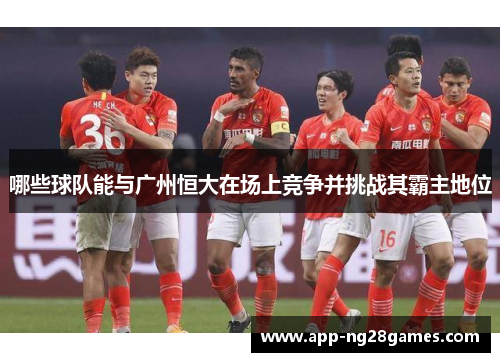 哪些球队能与广州恒大在场上竞争并挑战其霸主地位