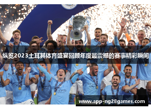 纵览2023土耳其体育盛宴回顾年度最震撼的赛事精彩瞬间