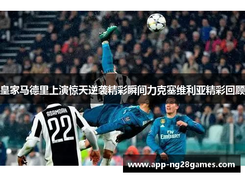 皇家马德里上演惊天逆袭精彩瞬间力克塞维利亚精彩回顾 皇家马德里上演惊天逆袭精彩瞬间力克塞维利亚精彩回顾